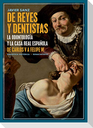 De reyes y dentistas : la odontología y la Casa Real española : de Carlos V a Felipe VI