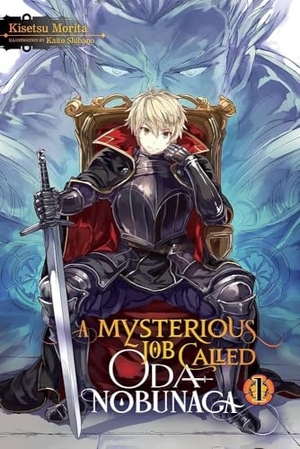 Morita, Kisetsu. A Mysterious Job Called Oda Nobunaga, Vol. 1 (Light Novel) - Volume 1. Yen Press, 2020.