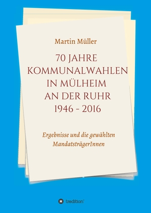 Müller, Martin. 70 Jahre Kommunalwahlen in Mülheim an der Ruhr 1946-2016 - Ergebnisse und die gewählten MandatsträgerInnen. tredition, 2019.