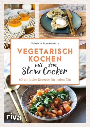 Frankemölle, Gabriele. Vegetarisch kochen mit dem Slow Cooker - 60 einfache Rezepte für jeden Tag. riva Verlag, 2020.