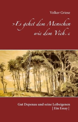 Griese, Volker. »Es gehet dem Menschen wie dem Vieh.« - Gut Depenau und seine Leibeigenen. Books on Demand, 2017.
