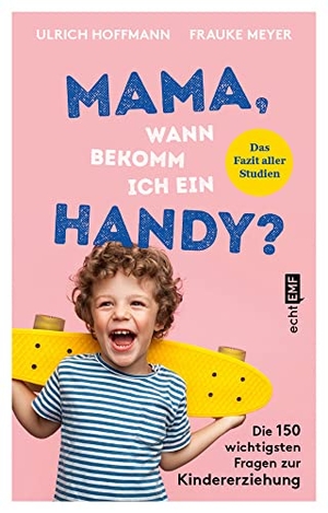 Hoffmann, Ulrich / Frauke Meyer. Mama, wann bekomm ich ein Handy? - Die 150 wichtigsten Fragen zur Kindererziehung - das Fazit aller Studien. Edition Michael Fischer, 2021.