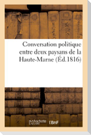 Conversation Politique Entre Deux Paysans de la Haute-Marne, Retenue Et Publiée En Mars 1816