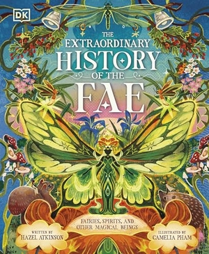 Atkinson, Hazel. The Extraordinary History of the Fae - Fairies, Spirits, and Other Magical Beings. Dorling Kindersley Ltd., 2026.
