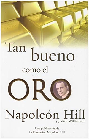 Hill, Napoleon / Judith Williamson. Tan Bueno Como El Oro. Tomo, 2013.