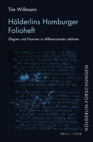 Willmann, Tim. Hölderlins Homburger Folioheft - Elegien und Hymnen in differenzierten Lektüren. Brill I  Fink, 2024.