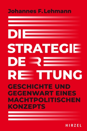 Lehmann, Johannes F.. Die Strategie der Rettung - Geschichte und Gegenwart eines machtpolitischen Konzepts. Hirzel S. Verlag, 2024.