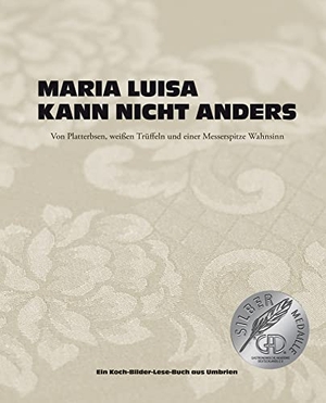 Scolastra, Maria / Judith Stoletzky. Maria Luisa kann nicht anders - Von Platterbsen, weißen Trüffeln und einer Messerspitze Wahnsinn. Becker Joest Volk Verlag, 2012.
