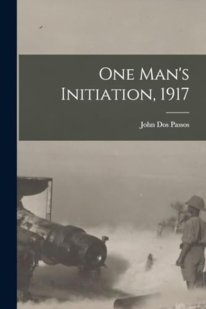 Passos, John Dos. One Man's Initiation, 1917. LEGARE STREET PR, 2022.