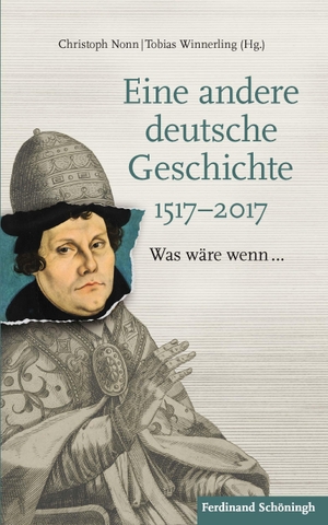 Nonn, Christoph / Tobias Winnerling (Hrsg.). Eine andere deutsche Geschichte 1517-2017 - Was wäre wenn.... Brill I  Schoeningh, 2017.