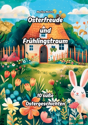 Meister, Martina. Osterfreude und Frühlingstraum - 10 süße Ostergeschichten. Likeletters Verlag, 2024.