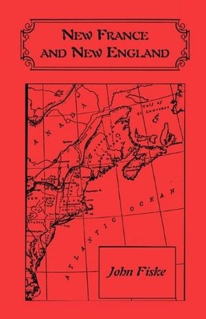 Fiske, John. New France and New England. Heritage Books Inc., 2009.