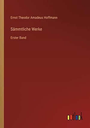 Hoffmann, Ernst Theodor Amadeus. Sämmtliche Werke - Erster Band. Outlook Verlag, 2022.
