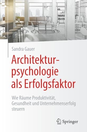 Gauer, Sandra. Architekturpsychologie als Erfolgsfaktor! - Wie Räume Produktivität, Gesundheit und Unternehmenserfolg steuern. Springer, 2026.