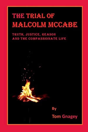 Gnagey, Tom. The Trial of Malcolm McCabe: Truth, Justice, Reason and the Compassionate life. Independently Published, 2018.