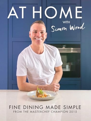 Wood, Simon. At Home with Simon Wood - Fine Dining Made Simple. Meze Publishing, 2016.