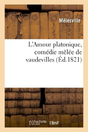 Mélesville. L'Amour platonique, comédie mêlée de vaudevilles. Hachette Livre, 2018.