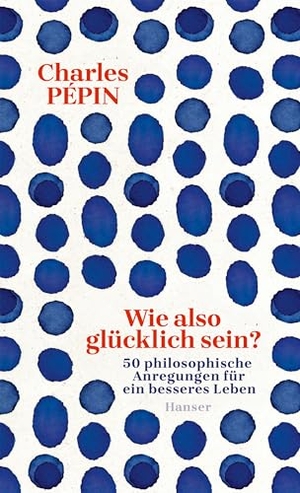 Pépin, Charles. Wie also glücklich sein? - 50 philosophische Anregungen für ein besseres Leben. Carl Hanser Verlag, 2026.
