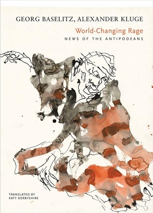Baselitz, Georg / Alexander Kluge. World-Changing Rage - News of the Antipodeans. Seagull Books, 2019.