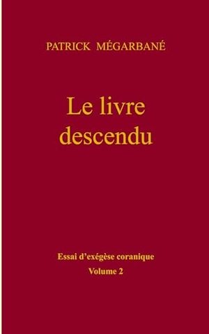 Mégarbané, Patrick. Le livre descendu - essai d'exégèse coranique, Volume 2. Books on Demand, 2017.