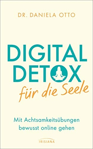 Otto, Daniela. Digital Detox für die Seele - Mit Achtsamkeitsübungen bewusst online gehen. Irisiana, 2021.