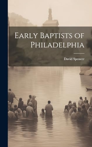 Spencer, David. Early Baptists of Philadelphia. Creative Media Partners, LLC, 2023.