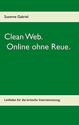 Gabriel, Susanne. Clean Web - Online ohne Reue.. Books on Demand, 2020.