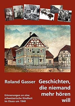 Gasser, Roland. Geschichten, die niemand mehr hören will - Erinnerungen an eine schweizerische Kindheit im Elsass um 1940. tredition, 2021.