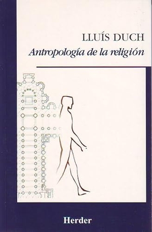 Duch, Lluís. Antropología de la religión. Herder Editorial, 2001.