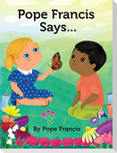 Pope Francis Says...