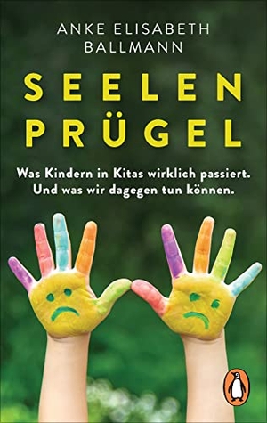 Ballmann, Anke Elisabeth. Seelenprügel - Was Kindern in Kitas wirklich passiert. Und was wir dagegen tun können. Penguin TB Verlag, 2022.