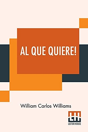 Williams, William Carlos. Al Que Quiere! - A Book Of Poems. Lector House, 2021.