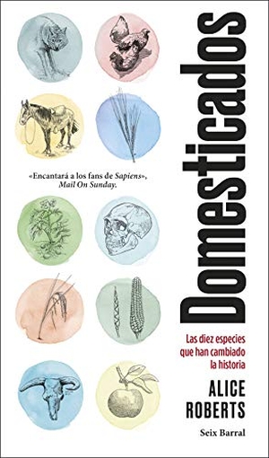Roberts, Alice. Domesticados : las diez especies que han cambiado la historia. Editorial Seix Barral, 2019.