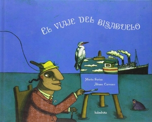 Farias Huanqui, Marta / Aitana Carrasco Inglés. El viaje del bisabuelo. Kalandraka Ediciones Andalucía, S.L., 2008.