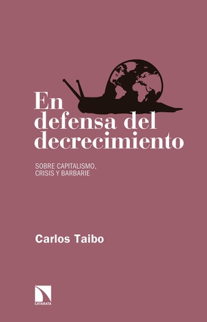 Taibo Arias, Carlos. En defensa del decrecimiento : sobre capitalismo, crisis y barbarie. Los Libros de la Catarata, 2017.