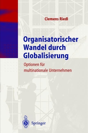Riedl, Clemens. Organisatorischer Wandel durch Globalisierung - Optionen für multinationale Unternehmen. Springer Berlin Heidelberg, 2012.