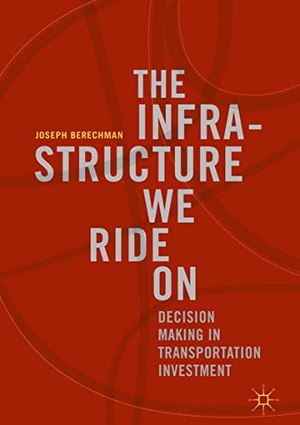 Berechman, Joseph. The Infrastructure We Ride On - Decision Making in Transportation Investment. Springer International Publishing, 2018.