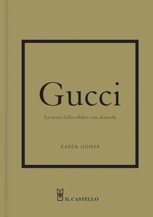 Homer, Karen. Gucci. La storia della celebre casa di moda. Il Castello, 2022.