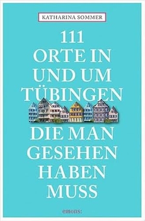 Sommer, Katharina. 111 Orte in Tübingen, die man gesehen haben muss - Reiseführer. Emons Verlag, 2017.