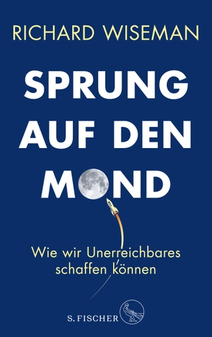 Wiseman, Richard. Sprung auf den Mond - Wie wir Unerreichbares schaffen können. FISCHER, S., 2019.