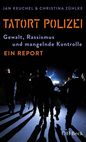 Keuchel, Jan / Christina Zühlke. Tatort Polizei - Gewalt, Rassismus und mangelnde Kontrolle. C.H. Beck, 2021.