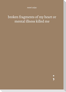 broken fragments of my heart or mental illness killed me