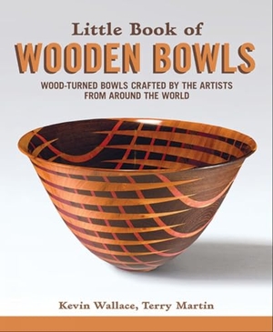 Wallace, Kevin / Terry Martin. Little Book of Wooden Bowls - Wood-Turned Bowls Crafted by Master Artists from Around the World. Fox Chapel Publishing, 2019.