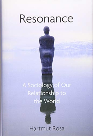 Rosa, Hartmut. Resonance - A Sociology of Our Relationship to the World. John Wiley and Sons Ltd, 2019.
