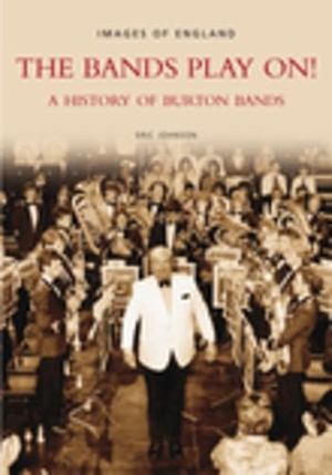Johnson, Eric. The Bands Play On! - A History of Burton Bands. Tempus, 2003.