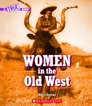 Dumas, Marti. Women in the Old West (a True Book). Scholastic Inc., 2020.