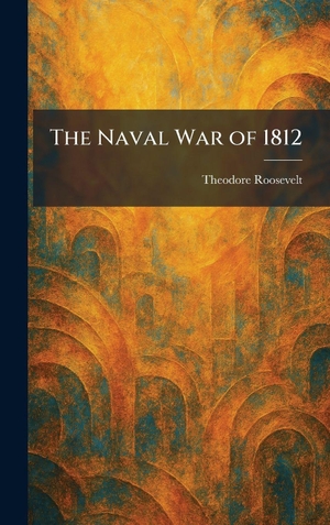 Roosevelt, Theodore. The Naval War of 1812. XpressPress, 2026.