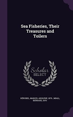 Hérubel, Marcel Adolphe / Bernard Miall. Sea Fisheries, Their Treasures and Toilers. Touchladybirdlucky Studios, 2016.