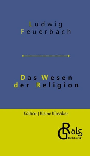 Feuerbach, Ludwig. Das Wesen der Religion. Gröls Verlag, 2022.