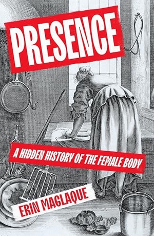 Maglaque, Erin. Presence - A Hidden History of the Female Body. Random House UK Ltd, 2026.